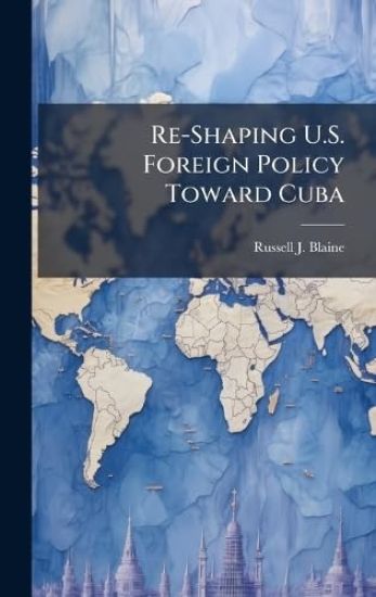 Re-Shaping U.S. Foreign Policy Toward Cuba