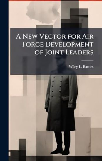 A New Vector for Air Force Development of Joint Leaders