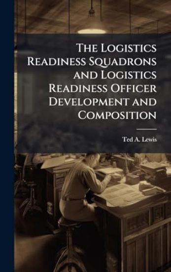 The Logistics Readiness Squadrons and Logistics Readiness Officer Development and Composition