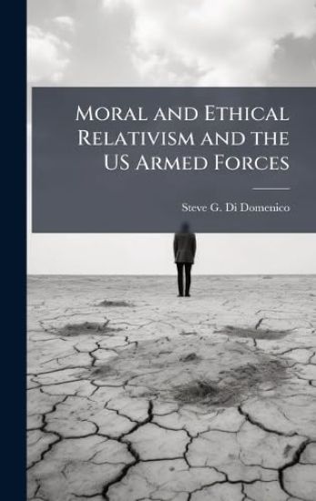 Moral and Ethical Relativism and the US Armed Forces