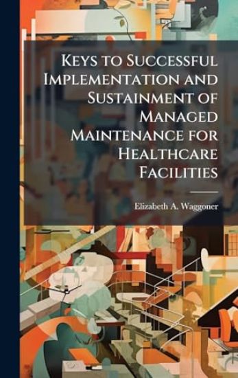 Keys to Successful Implementation and Sustainment of Managed Maintenance for Healthcare Facilities