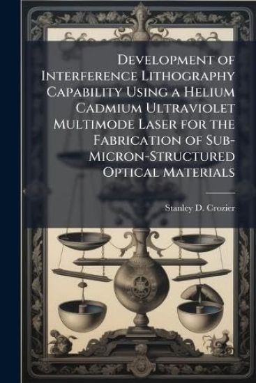 Development of Interference Lithography Capability Using a Helium Cadmium Ultraviolet Multimode Laser for the Fabrication of Sub-Micron-Structured Optical Materials