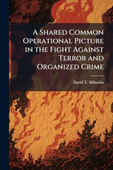 A Shared Common Operational Picture in the Fight Against Terror and Organized Crime