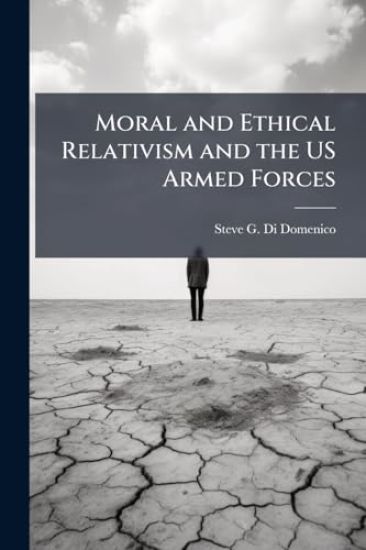 Moral and Ethical Relativism and the US Armed Forces