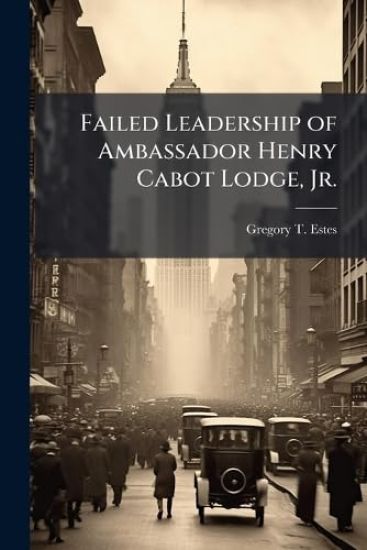 Failed Leadership of Ambassador Henry Cabot Lodge, Jr.