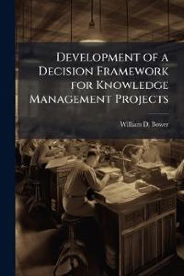Development of a Decision Framework for Knowledge Management Projects