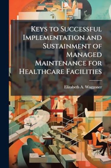 Keys to Successful Implementation and Sustainment of Managed Maintenance for Healthcare Facilities