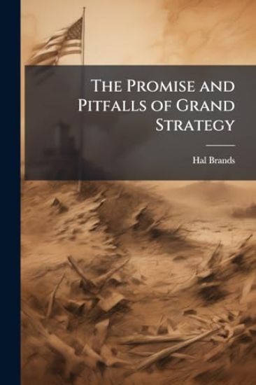 The Promise and Pitfalls of Grand Strategy