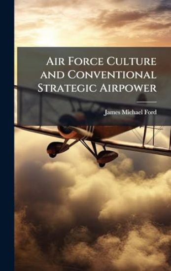 Air Force Culture and Conventional Strategic Airpower