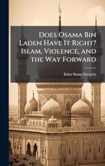 Does Osama Bin Laden Have It Right? Islam, Violence, and the Way Forward