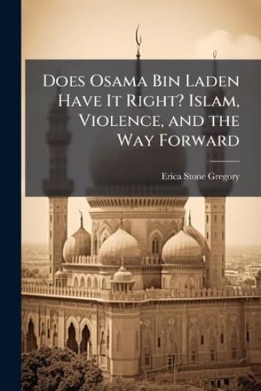 Does Osama Bin Laden Have It Right? Islam, Violence, and the Way Forward