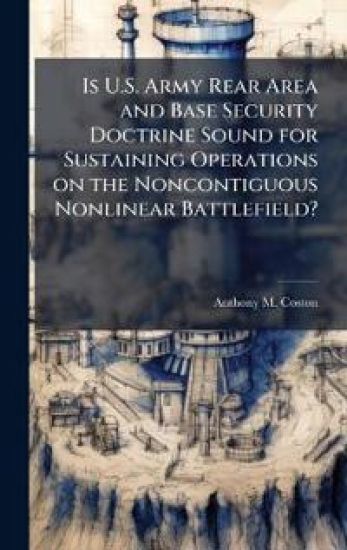 Is U.S. Army Rear Area and Base Security Doctrine Sound for Sustaining Operations on the Noncontiguous Nonlinear Battlefield?