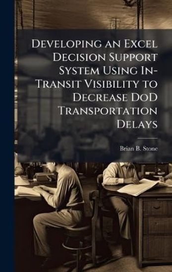 Developing an Excel Decision Support System Using In-Transit Visibility to Decrease DoD Transportation Delays