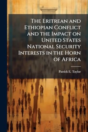 The Eritrean and Ethiopian Conflict and the Impact on United States National Security Interests in the Horn of Africa