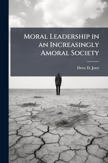 Moral Leadership in an Increasingly Amoral Society