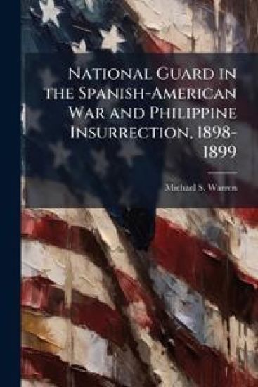 National Guard in the Spanish-American War and Philippine Insurrection, 1898-1899