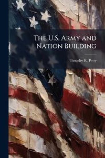 The U.S. Army and Nation Building