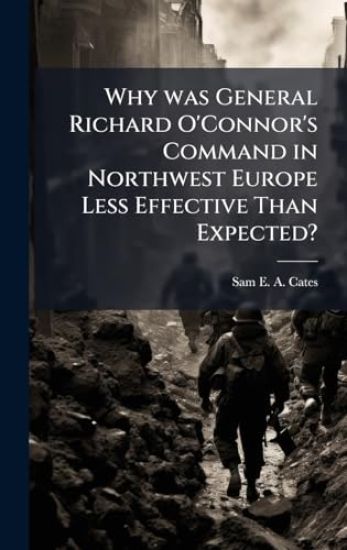 Why was General Richard O'Connor's Command in Northwest Europe Less Effective Than Expected?