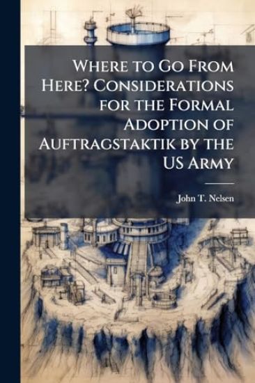 Where to Go From Here? Considerations for the Formal Adoption of Auftragstaktik by the US Army