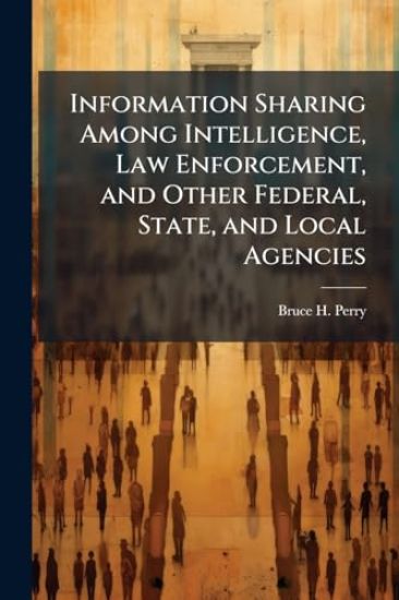 Information Sharing Among Intelligence, Law Enforcement, and Other Federal, State, and Local Agencies