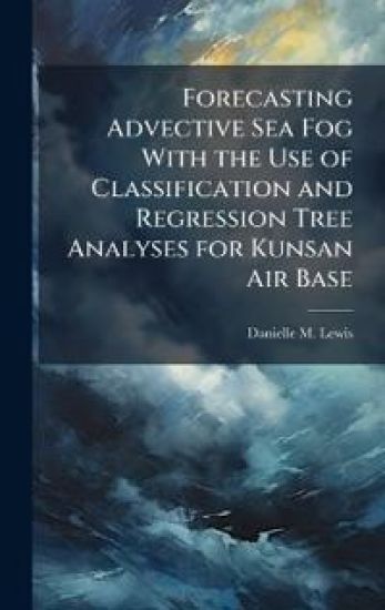 Forecasting Advective Sea Fog With the Use of Classification and Regression Tree Analyses for Kunsan Air Base