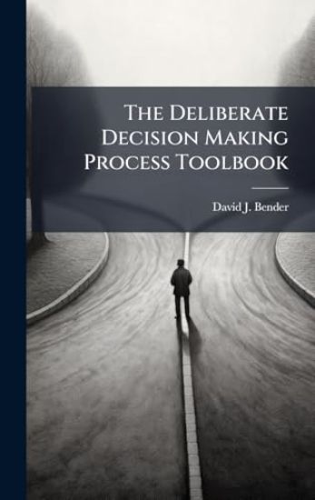 The Deliberate Decision Making Process Toolbook