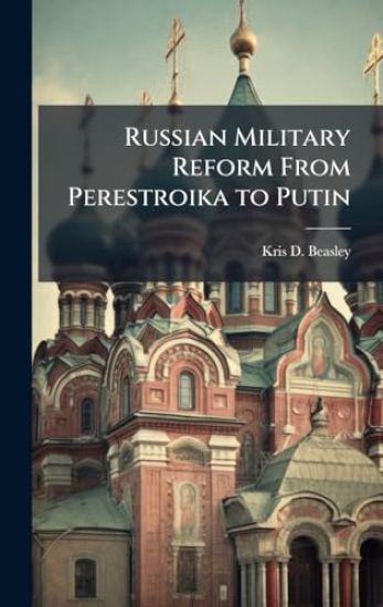 Russian Military Reform From Perestroika to Putin