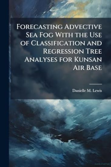 Forecasting Advective Sea Fog With the Use of Classification and Regression Tree Analyses for Kunsan Air Base