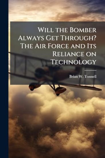 Will the Bomber Always Get Through? The Air Force and Its Reliance on Technology