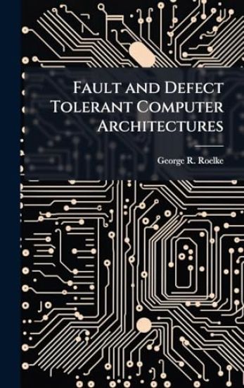 Fault and Defect Tolerant Computer Architectures