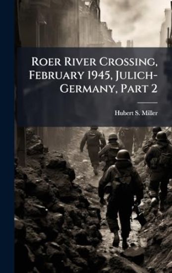 Roer River Crossing, February 1945, Julich-Germany, Part 2