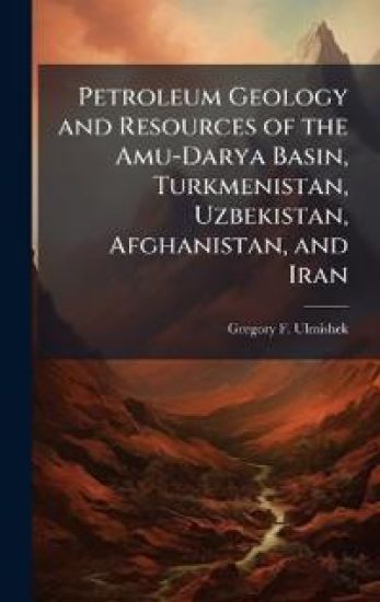 Petroleum Geology and Resources of the Amu-Darya Basin, Turkmenistan, Uzbekistan, Afghanistan, and Iran