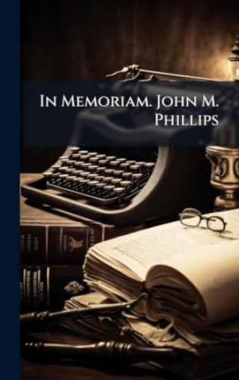 In Memoriam. John M. Phillips