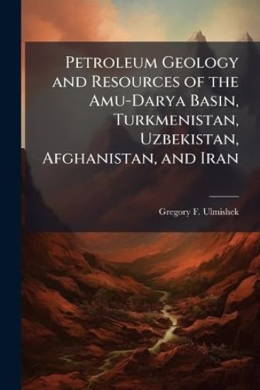 Petroleum Geology and Resources of the Amu-Darya Basin, Turkmenistan, Uzbekistan, Afghanistan, and Iran
