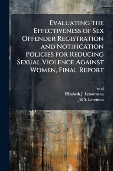 Evaluating the Effectiveness of Sex Offender Registration and Notification Policies for Reducing Sexual Violence Against Women, Final Report