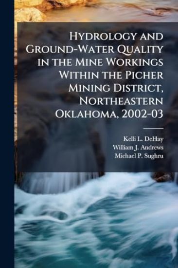 Hydrology and Ground-Water Quality in the Mine Workings Within the Picher Mining District, Northeastern Oklahoma, 2002-03