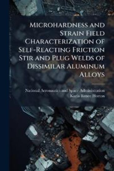 Microhardness and Strain Field Characterization of Self-Reacting Friction Stir and Plug Welds of Dissimilar Aluminum Alloys