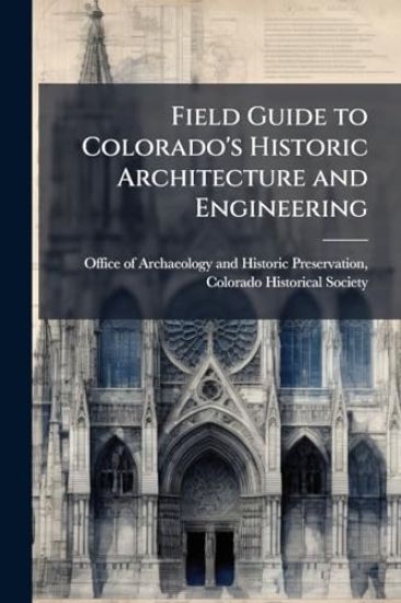 Field Guide to Colorado's Historic Architecture and Engineering