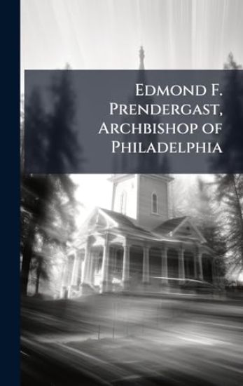 Edmond F. Prendergast, Archbishop of Philadelphia