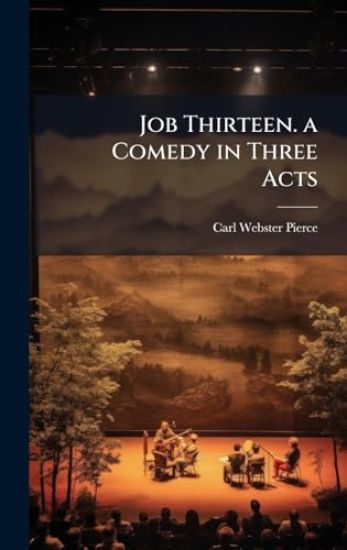 Job Thirteen. a Comedy in Three Acts