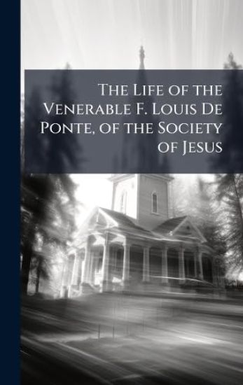 The Life of the Venerable F. Louis De Ponte, of the Society of Jesus