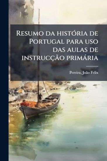 Resumo da histoÌ ria de Portugal para uso das aulas de instruccÌ§aÌ?o primaÌ ria