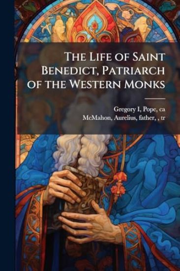 The Life of Saint Benedict, Patriarch of the Western Monks