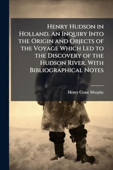 Henry Hudson in Holland. An Inquiry Into the Origin and Objects of the Voyage Which Led to the Discovery of the Hudson River. With Bibliographical Notes