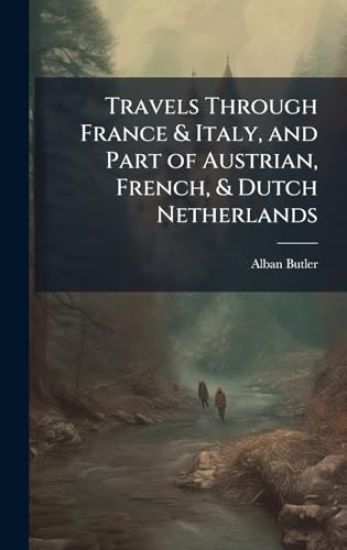 Travels Through France & Italy, and Part of Austrian, French, & Dutch Netherlands