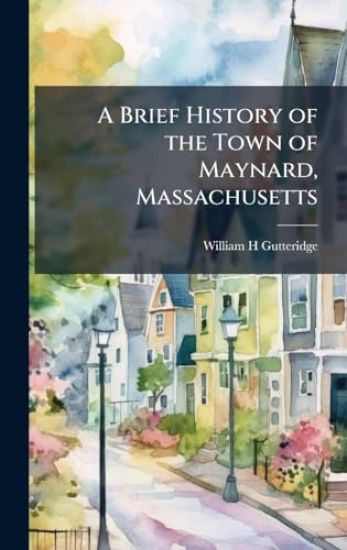 A Brief History of the Town of Maynard, Massachusetts