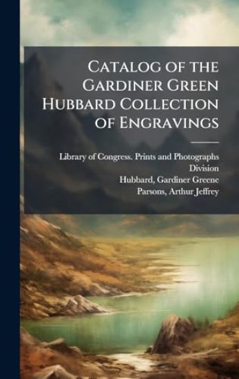 Catalog of the Gardiner Green Hubbard Collection of Engravings