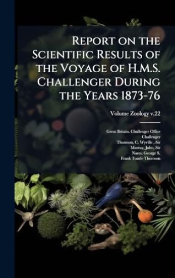 Report on the Scientific Results of the Voyage of H.M.S. Challenger During the Years 1873-76