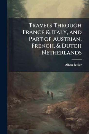Travels Through France & Italy, and Part of Austrian, French, & Dutch Netherlands