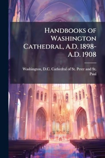 Handbooks of Washington Cathedral, A.D. 1898-A.D. 1908